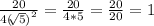 \frac{20}{4 {(\sqrt[]{5})}^{2}}=\frac{20}{4*5}=\frac{20}{20}=1