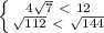 \left \{ {{4 \sqrt{7} \ \textless \ 12} \atop { \sqrt{112} \ \textless \ \sqrt{144} }} \right.