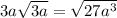 3a \sqrt{3a} = \sqrt{27 {a}^{3} }