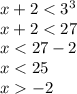 x + 2 < 3 ^{3} \\ x + 2 < 27 \\ x < 27 - 2 \\ x < 25 \\ x - 2 \\