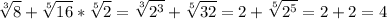 \displaystyle \sqrt[3]{8}+ \sqrt[5]{16}* \sqrt[5]{2}= \sqrt[3]{2^{3}}+ \sqrt[5]{32}=2+ \sqrt[5]{2^{5}}=2+2=4