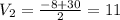 V_{2}= \frac{-8+30}{2}=11