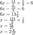 6x - \frac{14}{1} \times \frac{5}{9} = 6 \\ 6x - \frac{70}{9} = 6 \\ 6x = 13 \frac{7}{9} \\ x = \frac{124}{9} \times \frac{1}{6} \\ x = \frac{62}{27} \\ x = 2 \frac{8}{27} \: \: