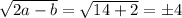 \sqrt{2a-b}= \sqrt{14+2}=\pm4