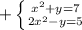 + \left \{ {{ x^{2} +y=7} \atop {2 x^{2} -y=5}} \right.