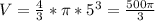 V= \frac{4}{3}* \pi * 5^{3} = \frac{500 \pi }{3}