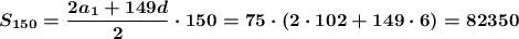 \boldsymbol{S_{150}=\dfrac{2a_1+149d}{2}\cdot150=75\cdot\left(2\cdot102+149\cdot6\right)=82350}