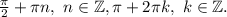 \frac{\pi }{2} +\pi n,~n\in\mathbb {Z},} \pi +2\pi k,~k\in\mathbb {Z}.}}