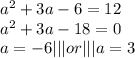 a^2+3a-6=12 \\ a^2+3a-18=0 \\ a=-6|||or|||a=3