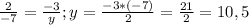 \frac{2}{-7} = \frac{-3}{y} ; y= \frac{-3*(-7)}{2} = \frac{21}{2} =10, 5