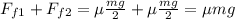 F_{f1}+F_{f2}=\mu \frac{mg}{2}+\mu \frac{mg}{2}=\mu mg