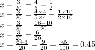 x - \frac{3}{20} = \frac{4}{5} - \frac{1}{2} \\ x - \frac{3}{20} = \frac{4 \times 4}{5 \times 4} - \frac{1 \times 10}{2 \times 10} \\ x - \frac{3}{20} = \frac{16 - 10}{20} \\ x - \frac{3}{20} = \frac{6}{20} \\ x = \frac{6 + 3}{20} = \frac{9}{20} = \frac{45}{100} = 0.45