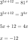 3^{5x+12}=81^{x}\\\\3^{5x+12}=3^{4x}\\\\5x+12=4x\\\\x=-12