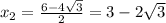 x_{2} = \frac{6-4 \sqrt{3}}{2} = 3-2 \sqrt{3}