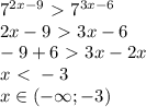 7^{2x-9}\ \textgreater \ 7^{3x-6} \\ 2x-9\ \textgreater \ 3x-6 \\ -9+6\ \textgreater \ 3x-2x \\ x\ \textless \ -3 \\ x \in (-\infty;-3)