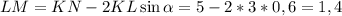 LM = KN-2KL\sin \alpha =5-2*3*0,6=1,4