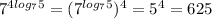 7^{4log_75}=(7^{log_75})^4=5^4=625