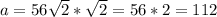 a = 56\sqrt{2} * \sqrt{2} = 56 * 2 = 112