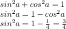 sin^2a+cos^2a=1\\sin^2a=1-cos^2a\\sin^2a=1-\frac{1}{4}=\frac{3}{4}