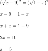 (\sqrt{x-9})^{2}=(\sqrt{1-x})^{2}\\\\x-9=1-x\\\\x+x=1+9\\\\2x=10\\\\x=5
