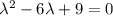 \lambda^2-6\lambda+9=0