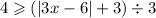 4 \geqslant ( |3x - 6| + 3) \div 3