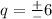 q=\frac{+}{-} 6