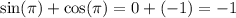 \sin(\pi) + \cos(\pi) = 0 + ( - 1) = - 1