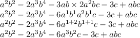 a {}^{2} b {}^{2} - 2a {}^{3} b {}^{4} - 3ab \times 2a {}^{2} bc - 3c + abc \\ a {}^{2} b {}^{2} - 2a {}^{3} b {}^{4} - 6a {}^{1} b {}^{1} a {}^{2} b {}^{1} c - 3c + abc \\ a {}^{2} b {}^{2} - 2a {}^{3} b {}^{4} - 6a {}^{1 + 2} b {}^{1 + 1} c - 3c + abc \\ a {}^{2} b {}^{2} - 2a {}^{3} b {}^{4} - 6a {}^{3} b {}^{2} c - 3c + abc