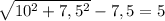 \sqrt{10^2+7,5^2} - 7,5 = 5