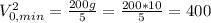 V_{0,min}^2 = \frac{200g}{5} = \frac{200*10}{5} = 400