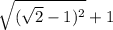 \sqrt{( \sqrt{2} - 1)^{2} } + 1