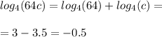 log_{4}(64c) = log_{4}(64) + log_{4}(c) = \\ \\ = 3 - 3.5 = - 0.5 \\