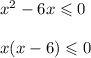 {x}^{2} - 6x \leqslant 0 \\ \\ x(x - 6) \leqslant 0