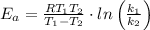 E_a= \frac {RT_1T_2}{T_1-T_2} \cdot ln \left(\frac{k_1}{k_2} \right)