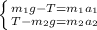 \left \{ {{m_{1}g - T = m_{1}a_{1}} \atop {T - m_{2}g = m_{2}a_{2}}} \right.