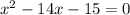 {x}^{2} - 14x - 15 = 0