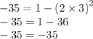 - 35 = 1 - {(2 \times 3)}^{2} \\ - 35 = 1 - 36 \\ - 35 = - 35