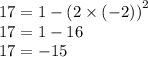 17 = 1 - {(2 \times ( - 2))}^{2} \\ 17 = 1 - 16 \\ 17 = - 15