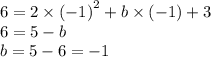 6 = 2 \times {( - 1)}^{2} + b \times ( - 1) + 3 \\ 6 = 5 - b \\ b = 5 - 6 = - 1