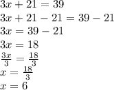 3x + 21 = 39 \\ 3x + 21 - 21 = 39 -21 \\ 3x = 39 - 21 \\ 3x = 18 \\ \frac{3x}{3} = \frac{18}{3} \\ x = \frac{18}{3} \\ x = 6