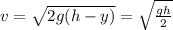 v = \sqrt{2g(h - y)} = \sqrt{ \frac{gh}{2} }