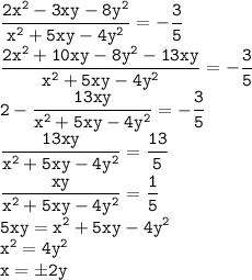 \displaystyle \tt \dfrac{2x^2-3xy-8y^2}{x^2+5xy-4y^2}=-\dfrac{3}{5} \\ \dfrac{2x^2+10xy-8y^2-13xy}{x^2+5xy-4y^2}=-\dfrac{3}{5}\\ 2-\dfrac{13xy}{x^2+5xy-4y^2}=-\dfrac{3}{5}\\ \dfrac{13xy}{x^2+5xy-4y^2}=\dfrac{13}{5}\\ \dfrac{xy}{x^2+5xy-4y^2}=\dfrac{1}{5} \\ 5xy=x^2+5xy-4y^2\\ x^2=4y^2\\ x=\pm 2y