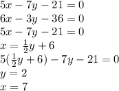 5x - 7y - 21 = 0 \\ 6x - 3y - 36 = 0 \\ 5x - 7y - 21 = 0 \\ x = \frac{1}{2} y + 6 \\ 5( \frac{1}{2} y + 6) - 7y - 21 = 0 \\ y = 2 \\ x = 7