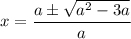 x= \dfrac{a \pm \sqrt{a^2-3a}}{a}
