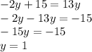 - 2y + 15 = 13y \\ - 2y - 13y = - 15 \\ - 15y = - 15 \\ y = 1