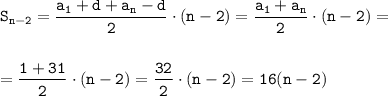 \displaystyle \tt S_{n-2}=\frac{a_1+d+a_n-d}{2}\cdot (n-2)= \frac{a_1+a_n}{2}\cdot (n-2)=\\\\\\= \frac{1+31}{2}\cdot (n-2)= \frac{32}{2}\cdot (n-2)= 16(n-2)