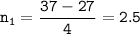 \displaystyle \tt n_1=\frac{37-27}{4}=2.5