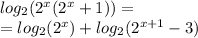 log_{2}(2^{x}(2^{x} + 1)) = \\ = log_{2}( {2}^{x} ) + log_{2}(2^{x+1}-3)