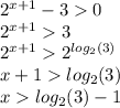{2}^{x + 1} - 3 0 \\ {2}^{x + 1} 3\\ {2}^{x + 1} {2 }^{ log_{2}(3) } \\ x + 1 log_{2}(3) \\ x log_{2}(3) - 1